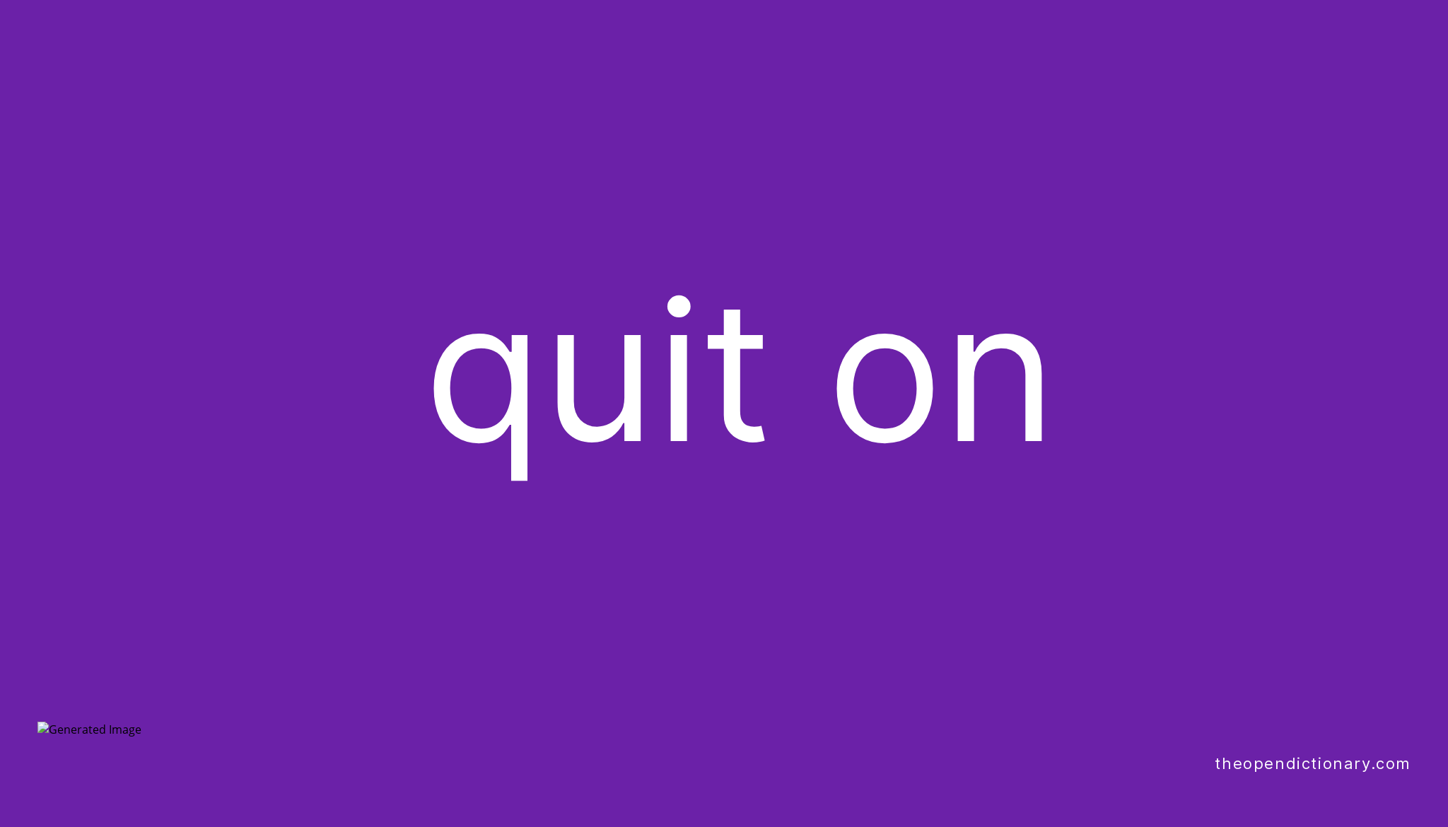 QUIT ON Phrasal Verb QUIT ON Definition Meaning And Example